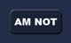 I AM NOT